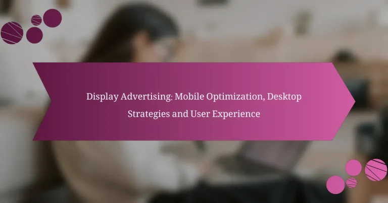 Display Advertising: Mobile Optimization, Desktop Strategies, and User Experience
