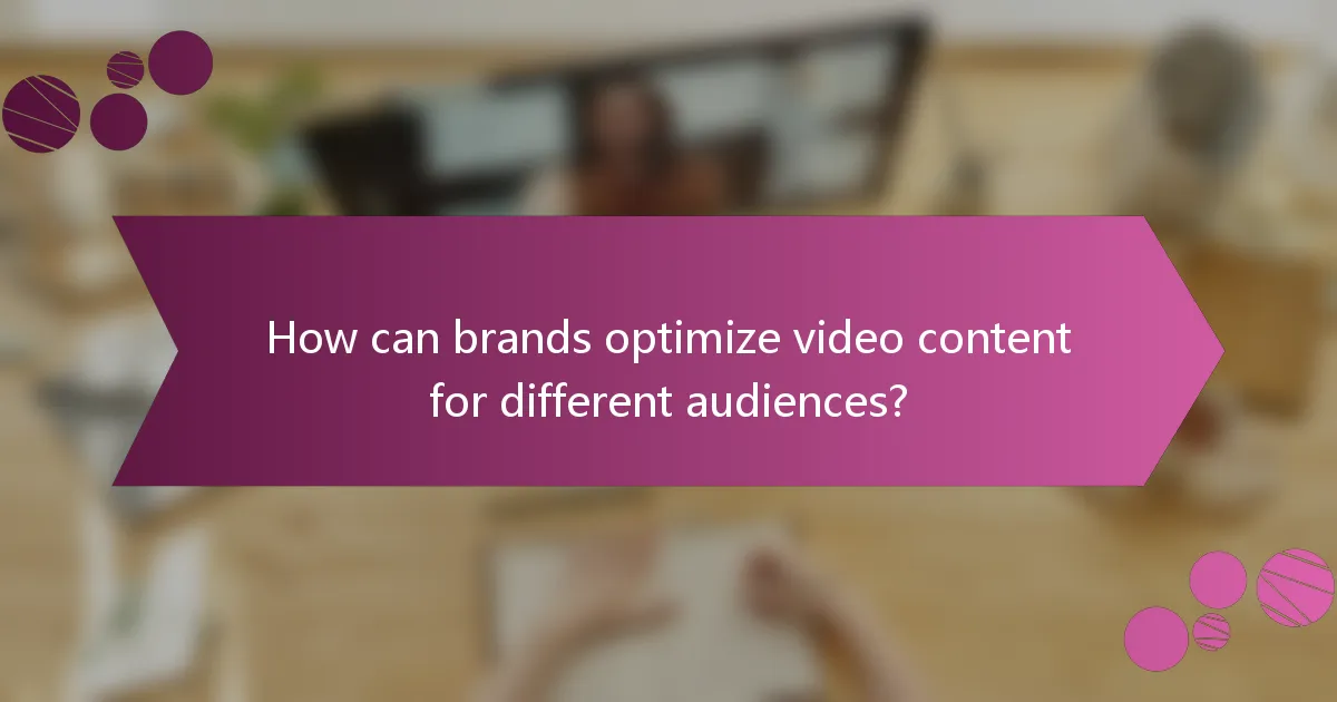 How can brands optimize video content for different audiences?