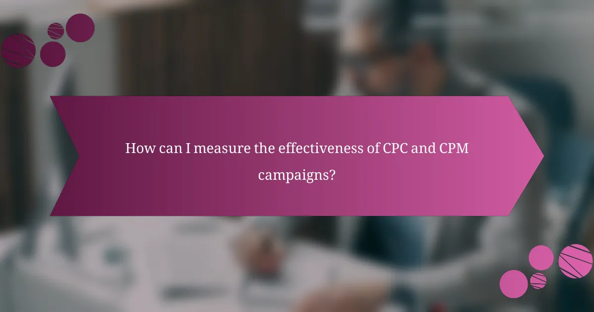 How can I measure the effectiveness of CPC and CPM campaigns?