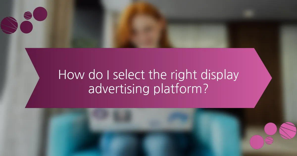 How do I select the right display advertising platform?