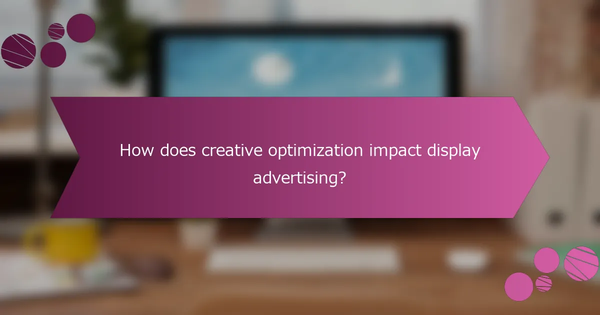 How does creative optimization impact display advertising?