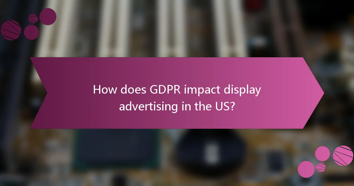How does GDPR impact display advertising in the US?