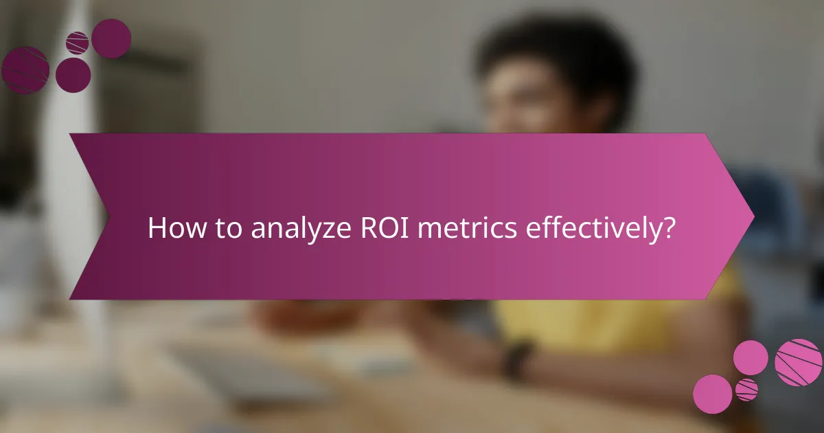 How to analyze ROI metrics effectively?