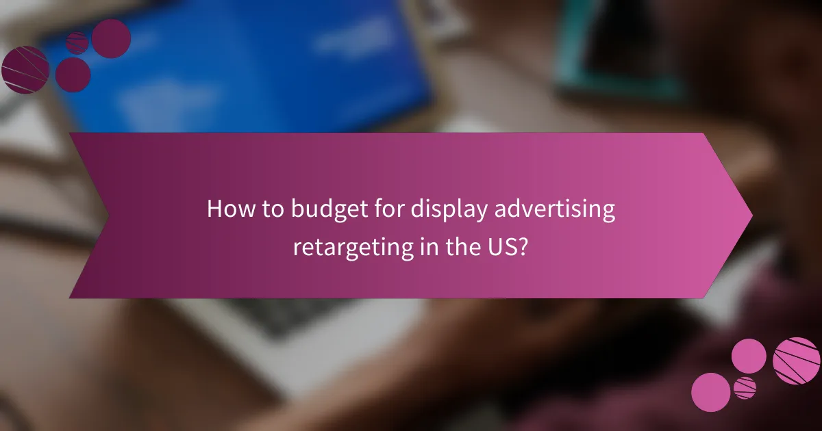 How to budget for display advertising retargeting in the US?