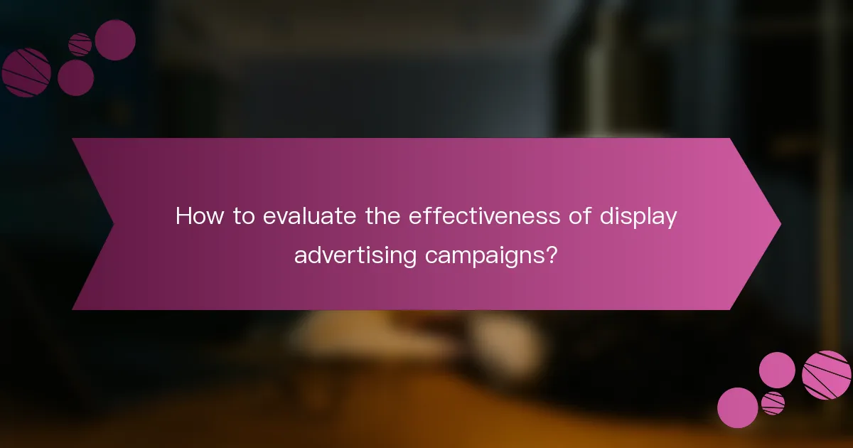 How to evaluate the effectiveness of display advertising campaigns?