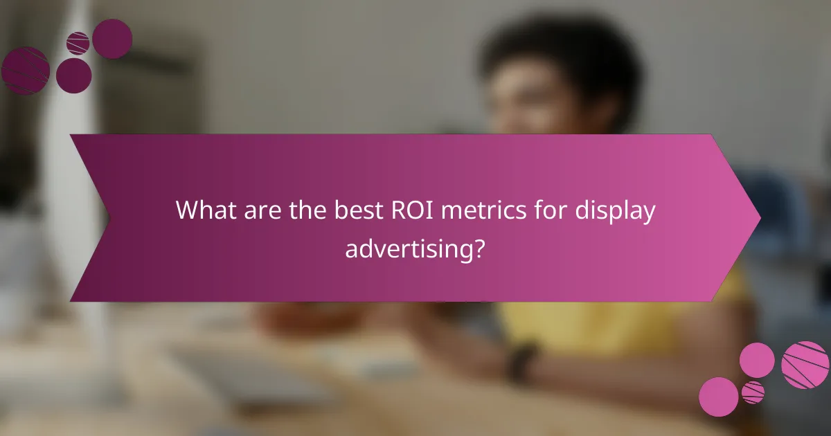 What are the best ROI metrics for display advertising?