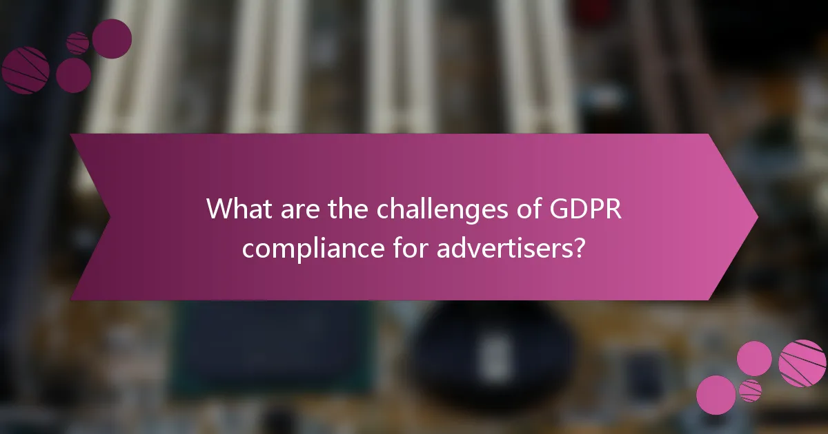 What are the challenges of GDPR compliance for advertisers?