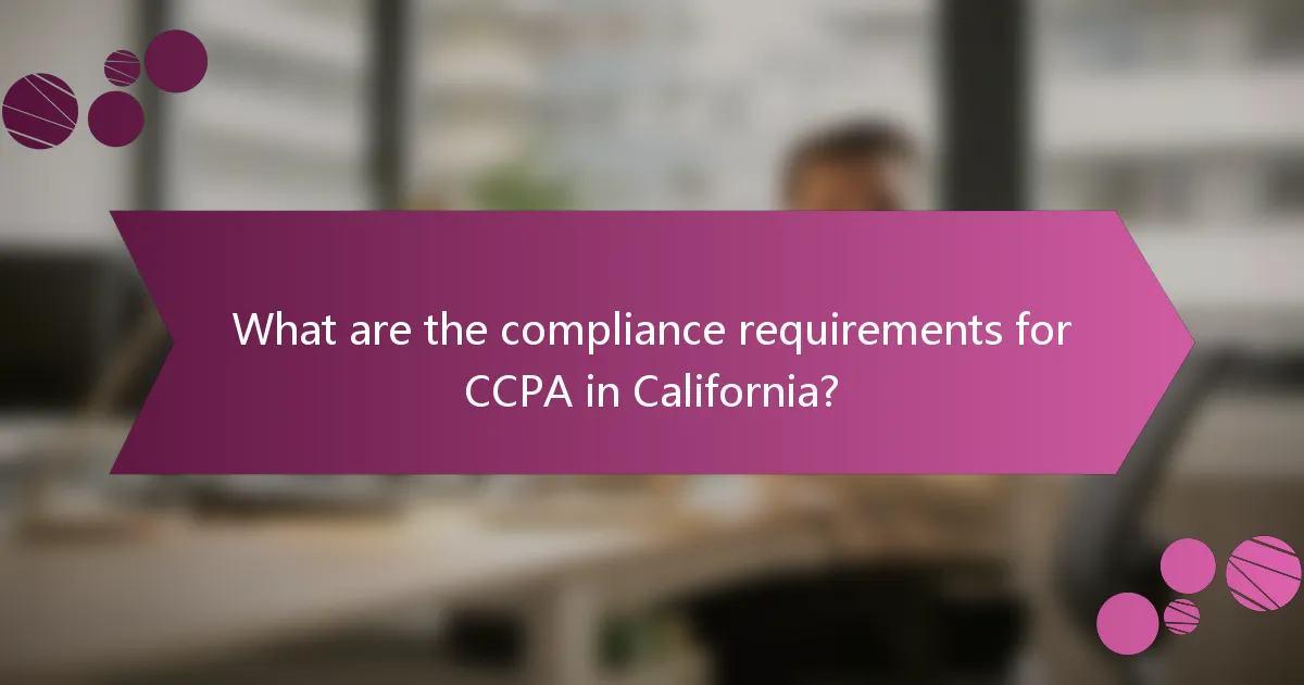 What are the compliance requirements for CCPA in California?