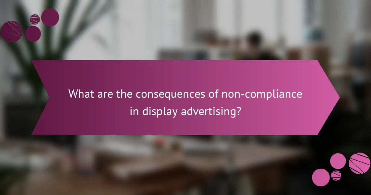 What are the consequences of non-compliance in display advertising?