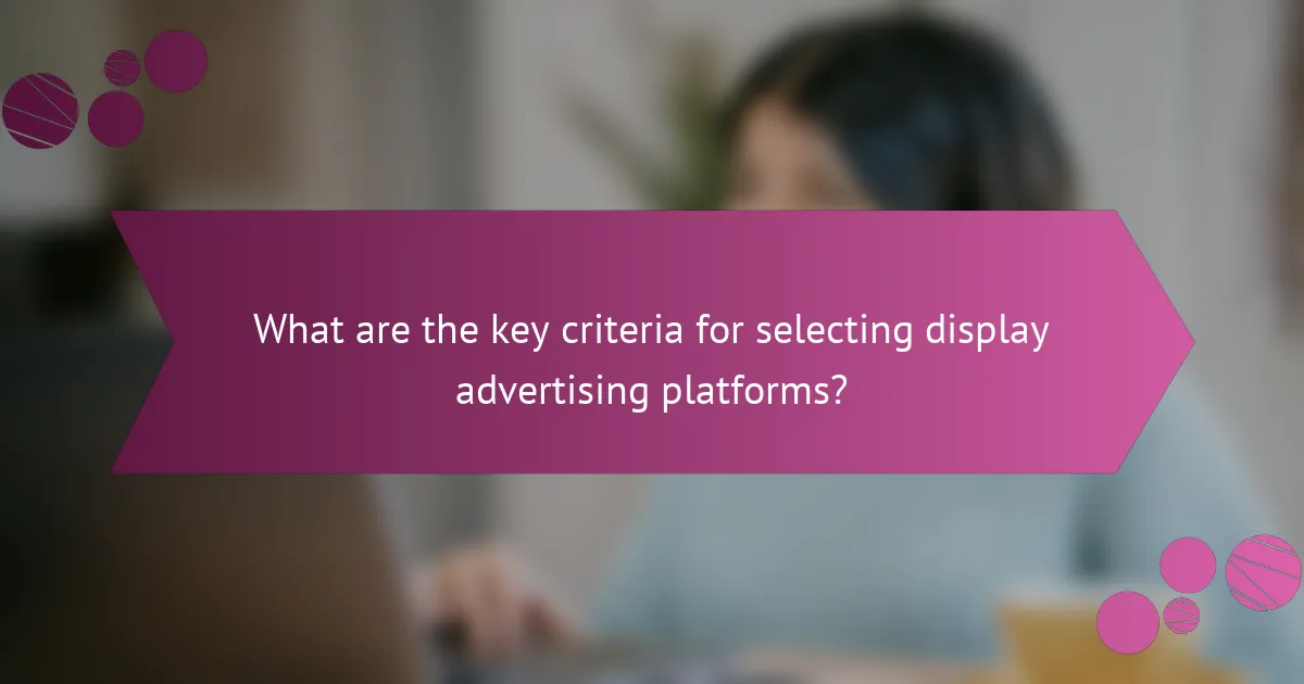 What are the key criteria for selecting display advertising platforms?