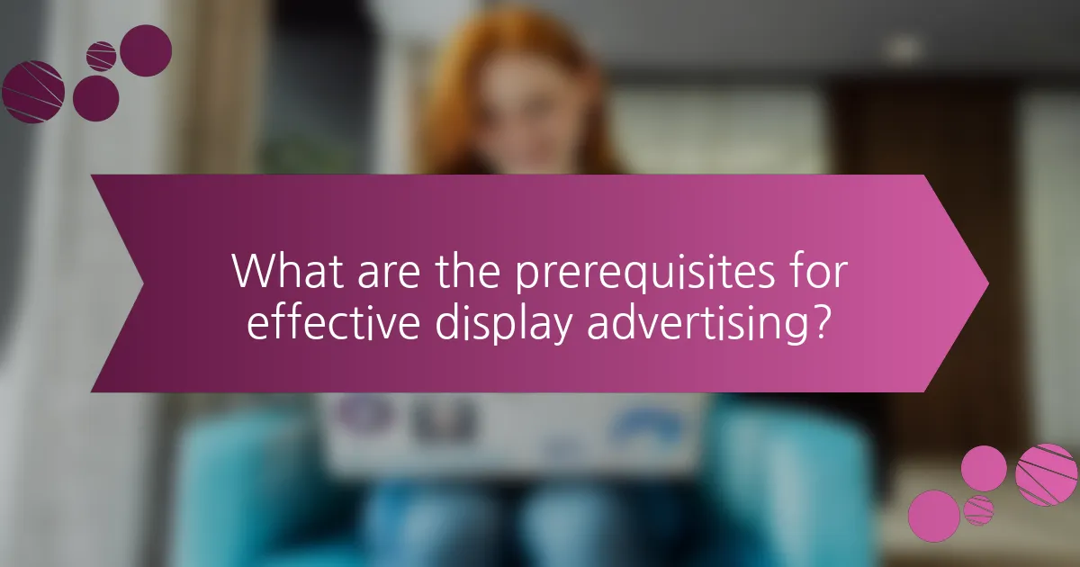 What are the prerequisites for effective display advertising?