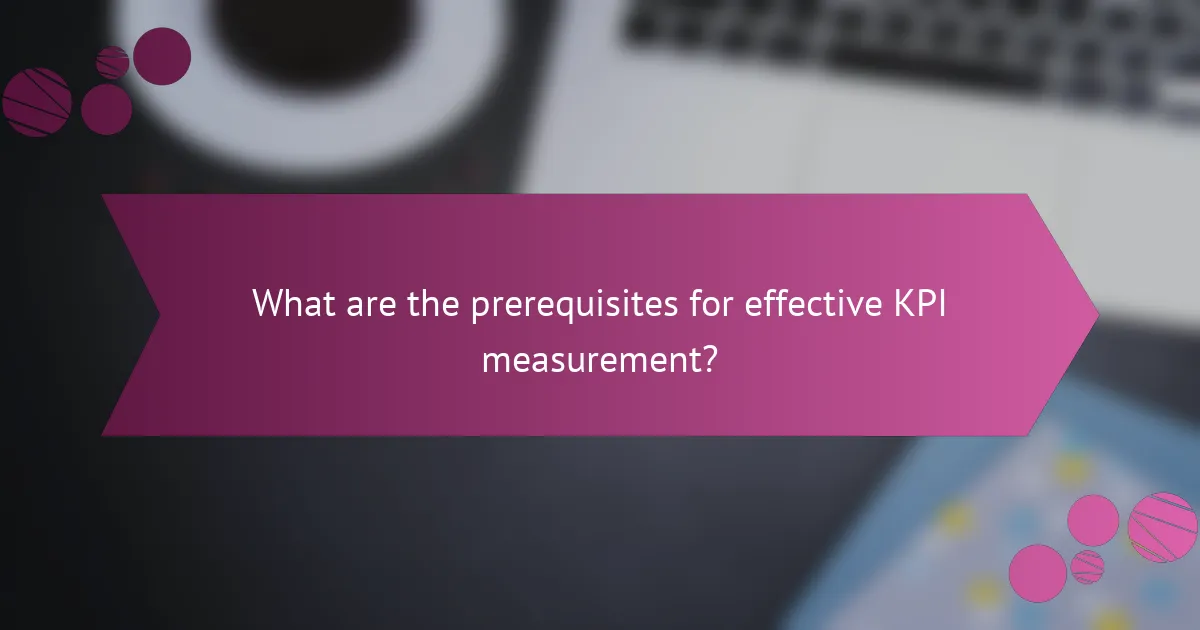 What are the prerequisites for effective KPI measurement?