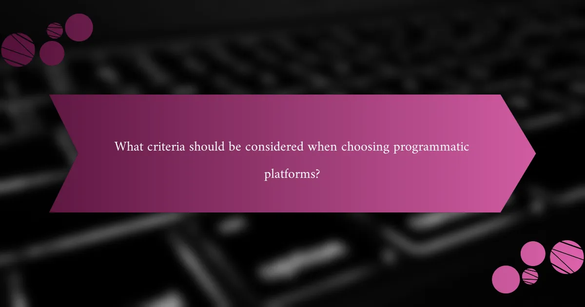 What criteria should be considered when choosing programmatic platforms?