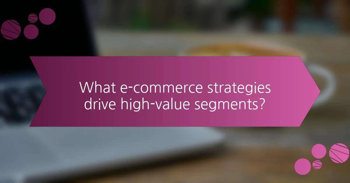 What e-commerce strategies drive high-value segments?
