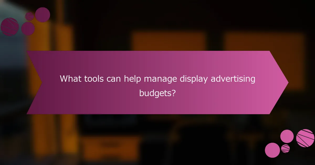 What tools can help manage display advertising budgets?