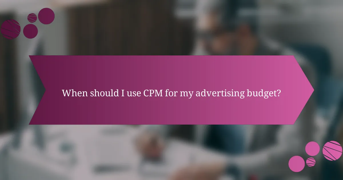 When should I use CPM for my advertising budget?